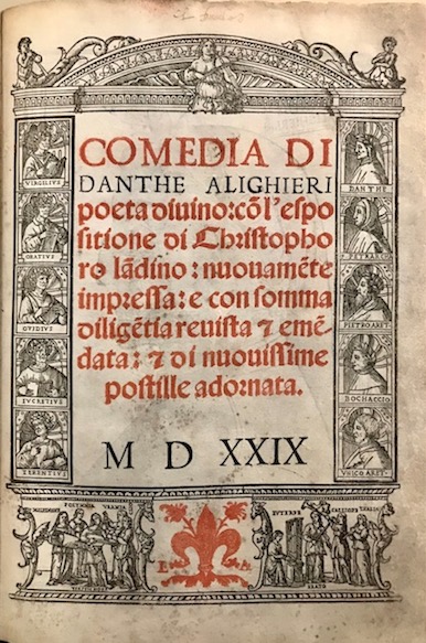 Dante Alighieri  Comedia di Danthe Alighieri poeta divino: con l'espositione di Christophoro Landino: nuovamente impressa: e con somma diligentia revista & emendata: & di nuovissime postille adornata 1529 a di XXIII di genaro (al colophon) in Venetia per Iacob del Burgofranco, pavese. Ad instantia del nobile messere Lucantonio Giunta fiorentino